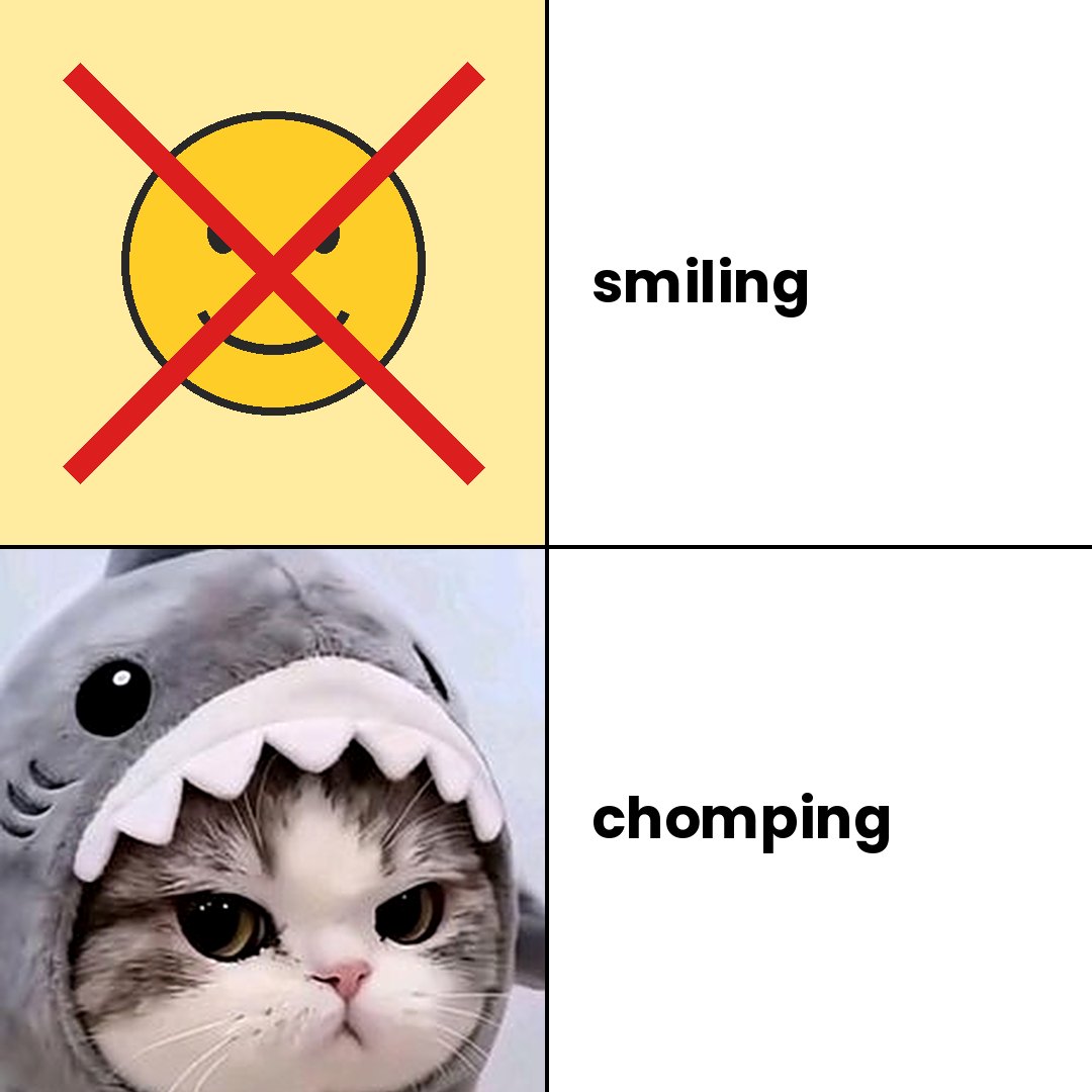 smiling crossed out, chomping approved